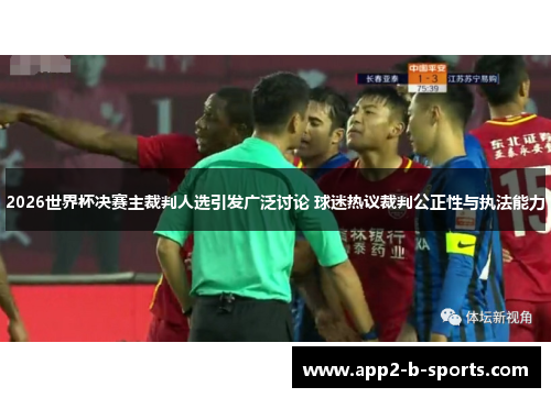 2026世界杯决赛主裁判人选引发广泛讨论 球迷热议裁判公正性与执法能力 2026世界杯决赛主裁判人选引发广泛讨论 球迷热议裁判公正性与执法能力